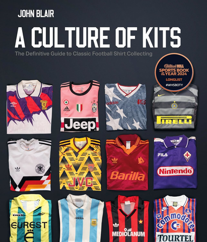 A Culture of Kits: The Definitive Guide to Classic Football Shirt Collecting