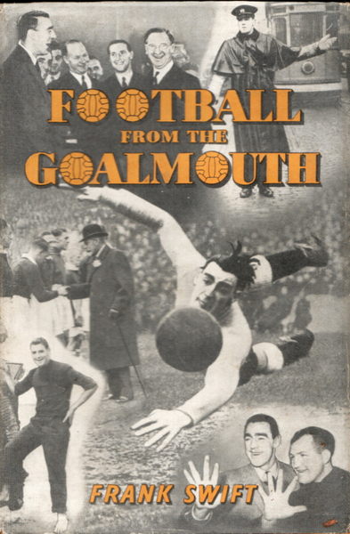 FOOTBALL FROM THE GOALMOUTH by Frank Swift