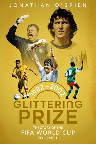 Glittering Prize: The Story of The FIFA World Cup Volume II, 1982-2002