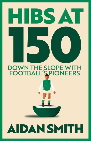 Hibs at 150: Down the Slope with Football's Pioneers: Down the Slope with Football’s Great Pioneers