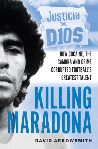 Killing Maradona: How cocaine, the Camora, cartels and crime corrupted football's greatest talent