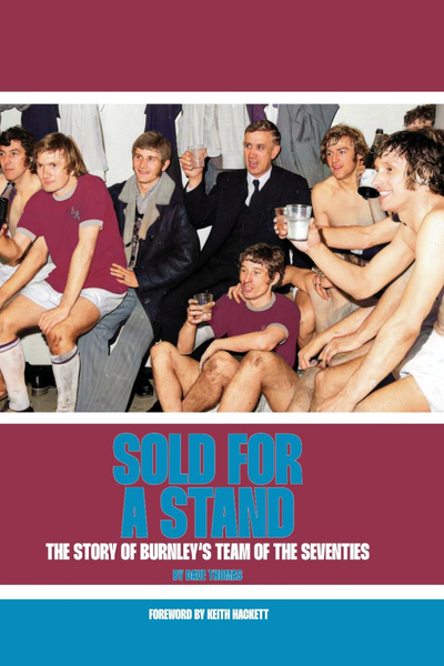 Sold For A Stand: The Story of Burnley's Team of the Seventies
