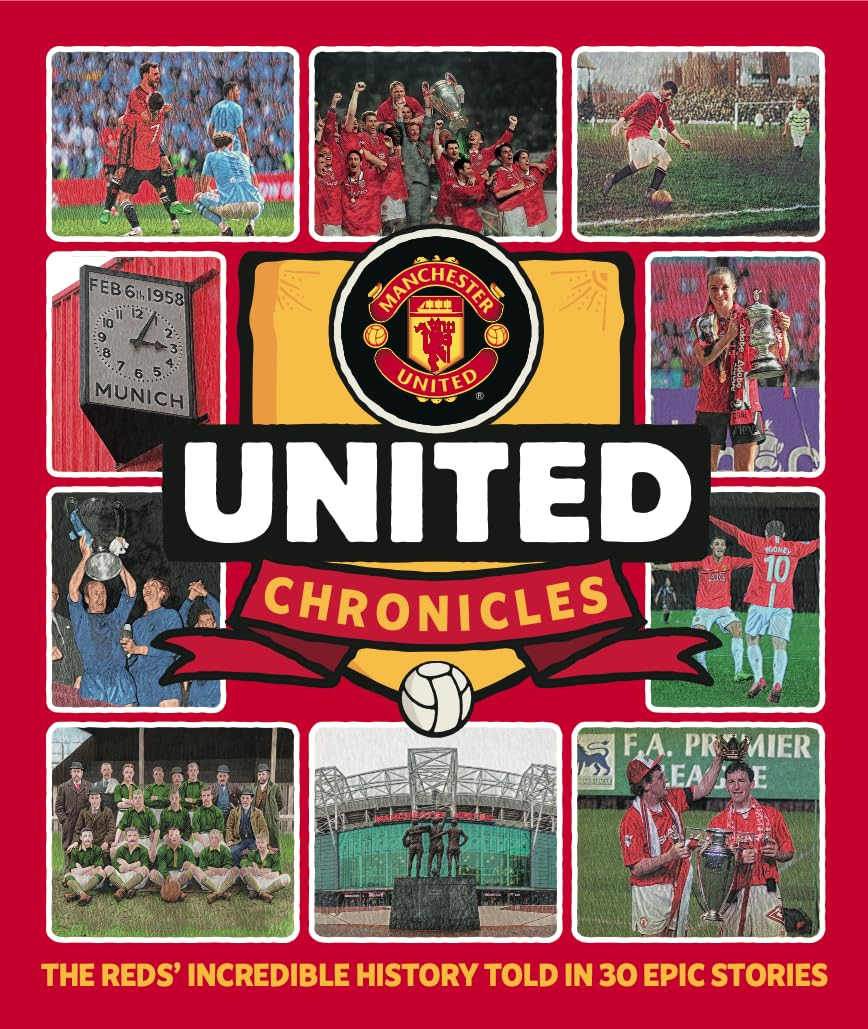 United Chronicles - Manchester United's illustrious history retold in 30 epic stories