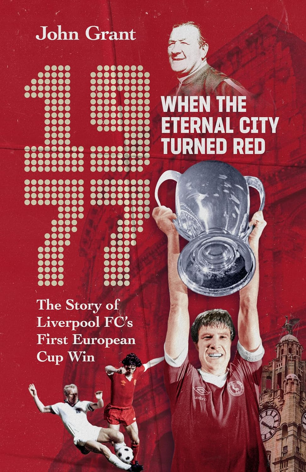 1977, When the Eternal City Turned Red : The Story of Liverpool FC's First European Cup Win