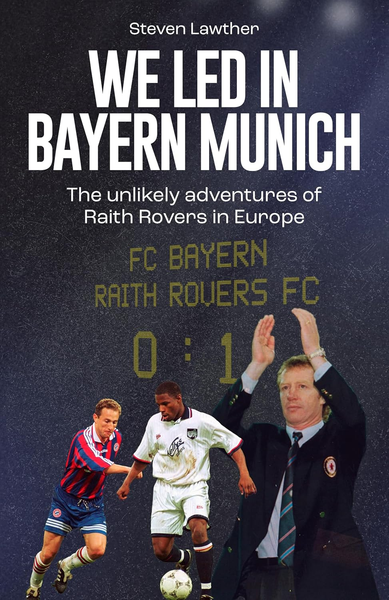 We Led in Munich: The Story of Raith Rovers' European Adventure